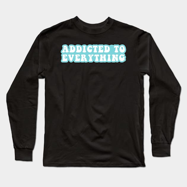 Addictive To Everything Long Sleeve T-Shirt by CityNoir